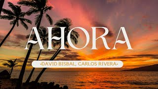 David Bisbal, Carlos Rivera - Ahora (Letra/Lyrics)