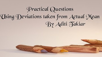 Practical Questions ( Using Deviations Taken From Actual Mean)