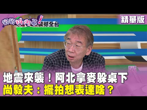 精華片段》地震來襲！ #阿北 拿麥躲桌下 #尚毅夫 ：擺拍想表達啥？【#狠狠抖內幕】2024.04.03