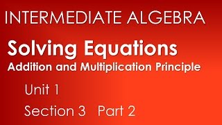 Addition and Multiplication Principles: Solving Equations-Intermediate Algebra Unit 1 Section 3