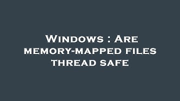 Windows : Are memory-mapped files thread safe