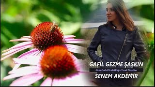 SENEM AKDEMİR  || GAFİL GEZME ŞAŞKIN ||