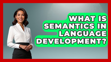 What Is Semantics In Language Development? - Childhood Education Zone