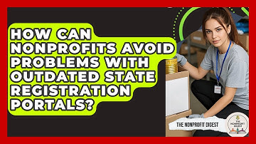 How Can Nonprofits Avoid Problems With Outdated State Registration Portals? - The Nonprofit Digest