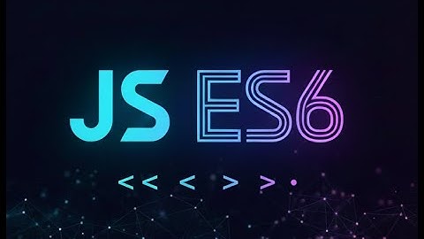 ReactJS Tutorial – Bài 1: ES6 Cho Người Mới (Kiến Thức Bắt Buộc)