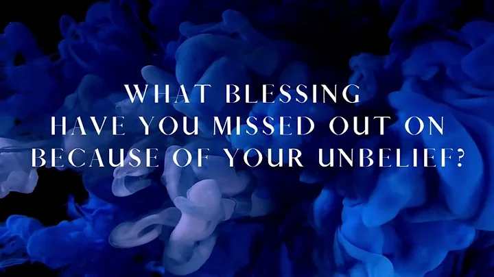 What blessing have I missed out on because of unbe...
