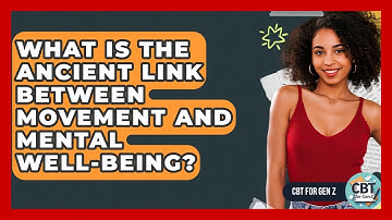 What Is The Ancient Link Between Movement And Mental Well-being? - CBT for Gen Z