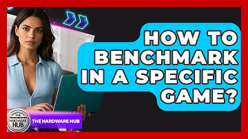 How To Benchmark In A Specific Game? - The Hardware Hub