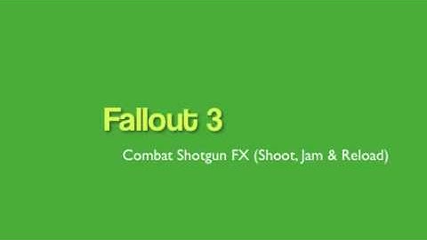 Fallout 3 - Combat Shotgun FX (Shoot, Jam & Reload)
