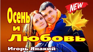 Нереально Красивая Песня !!! Осень И Любовь  Игорь Янакий Послушайте !