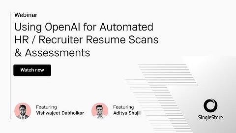 Using OpenAI for Automated HR Recruiter Resume Scans & Assessments | SingleStore Webinars