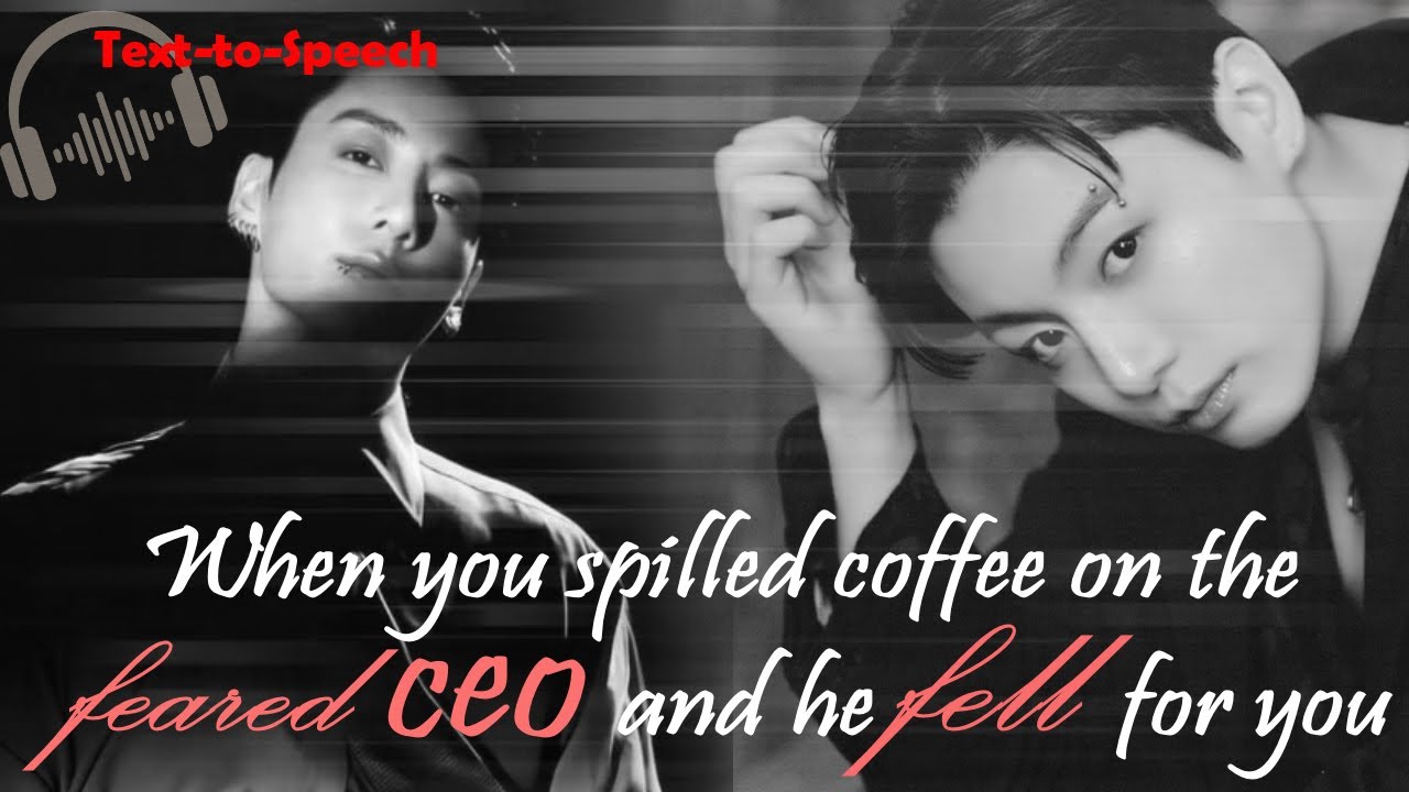 TTS When you spilled coffee on the feared CEO, and he fell for you. (JK)
