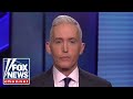 Trey Gowdy: Media view their job as taking down elected officials