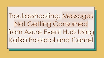 Troubleshooting: Messages Not Getting Consumed from Azure Event Hub Using Kafka Protocol and Camel