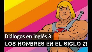 Dialogo en ingles 3 ¿Que significa ser hombre en el siglo 21?