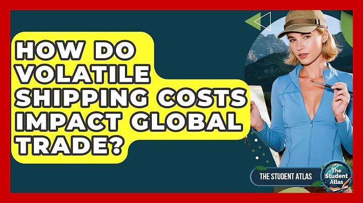How Do Volatile Shipping Costs Impact Global Trade? - The Student Atlas