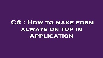 C# : How to make form always on top in Application