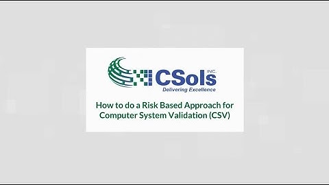 How to Do a Risk Based Assessment for Computer System Validation (CSV) - CSols, Inc.