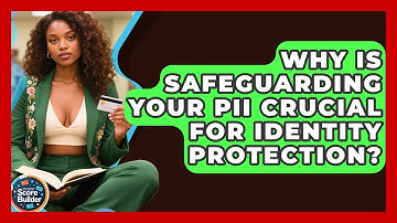 Why Is Safeguarding Your PII Crucial For Identity Protection? - Student Score Builder