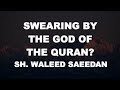 Swearing By The God Of The Quran? || Shaykh Waleed Al-Sa'eedan