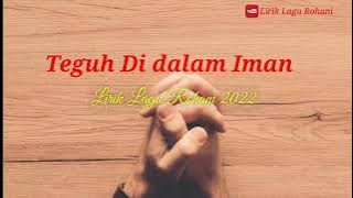 Lirik Lagu Rohani 2022 - TEGUH DI DALAM IMAN - Lagu Menguatkan Iman Orang Kristen 2022