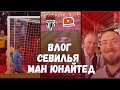 Влог Севилья-МЮ в ЛЕ 🏆 😩