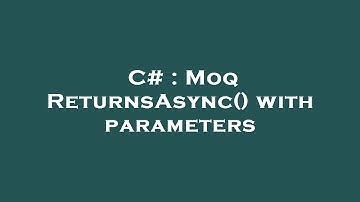 C# : Moq ReturnsAsync() with parameters