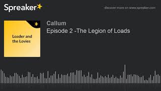 Episode 2 -The Legion of Loads