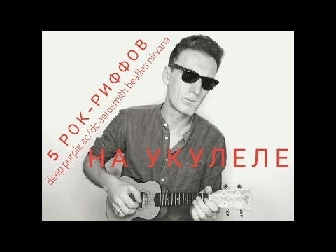 5 рок-риффов на укулеле с разбором (Deep Purple, AC/DC, Aerosmith, the Beatles, Nirvana)