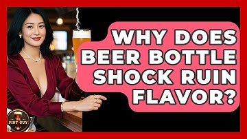 Why Does Beer Bottle Shock Ruin Flavor? - The Pint Guy