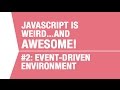 Javascript is Event-Driven - What makes Javascript Weird...and Awesome Pt 2