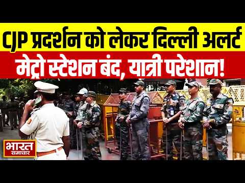 CJP प्रदर्शन को लेकर Delhi अलर्ट, मेट्रो स्टेशन बंद होने से यात्रियों की परेशानी