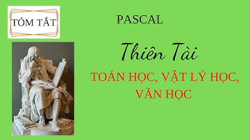 Nhà toán học, Nhà văn PASCAL - THIÊN TÀI TOÁN HỌC, VẬT LÝ HỌC, VĂN HỌC PHÁP