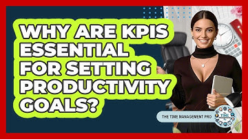 Why Are KPIs Essential For Setting Productivity Goals? - The Time Management Pro
