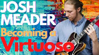 How to Become a Virtuoso | Guitarist Josh Meader Tells It All!