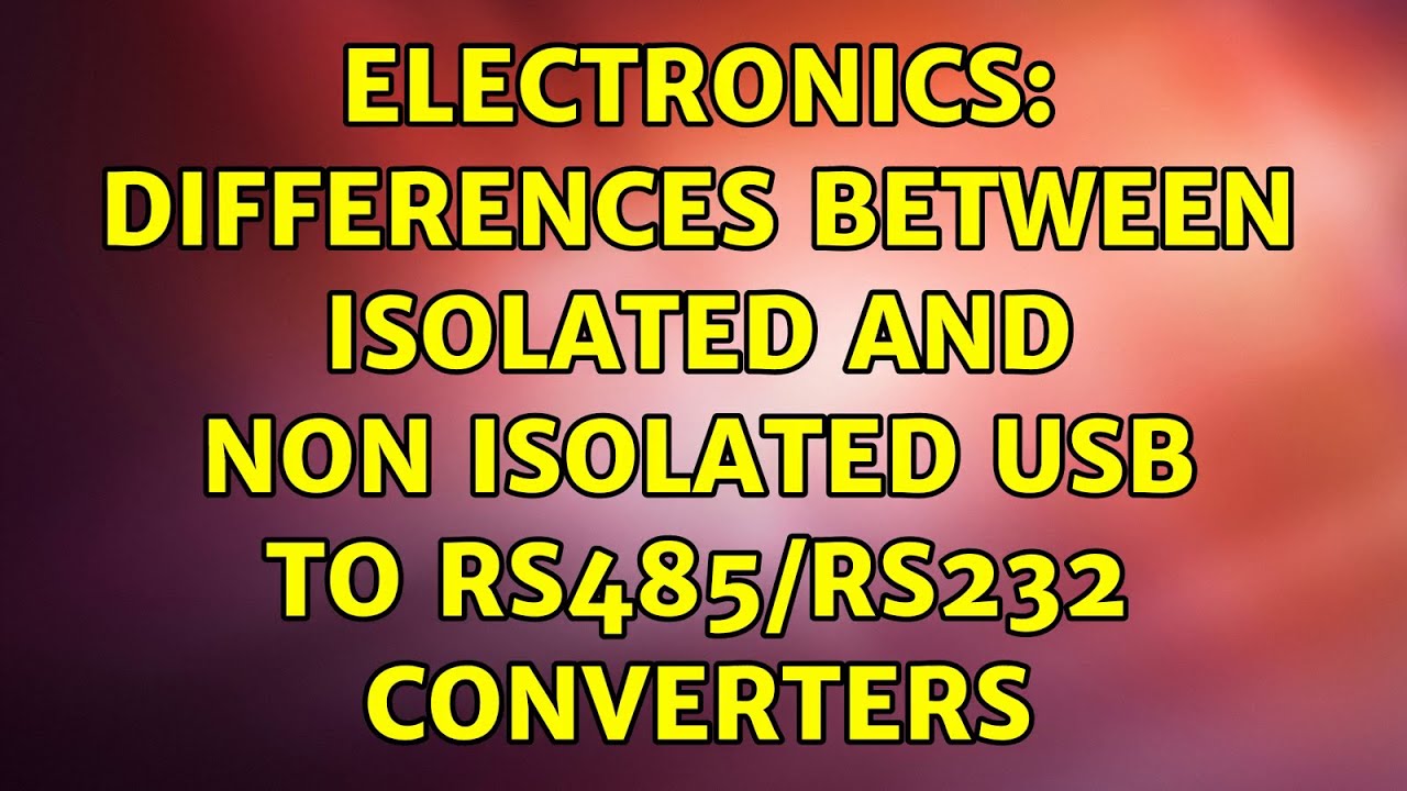 Electronics Differences Between Isolated And Non Isolated Usb To RS485 electronics-differences-between-isolated-and-non-isolated-usb-to-rs485