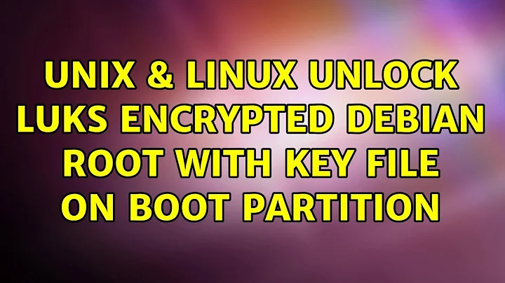 Unix & Linux: Unlock LUKS encrypted Debian root with key file on boot partition (5 Solutions!!)