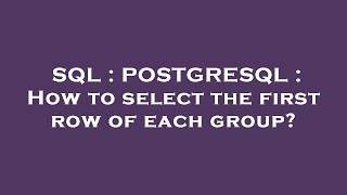 SQL : POSTGRESQL : How to select the first row of each group