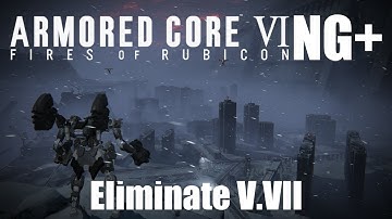 Armored Core 6 NG+ Walkthrough: Eliminate V.VII Guide