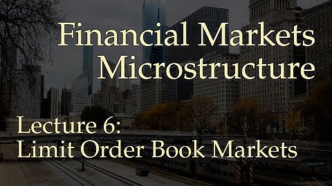 Lecture 6: Limit Order Book Markets (Financial Markets Microstructure)