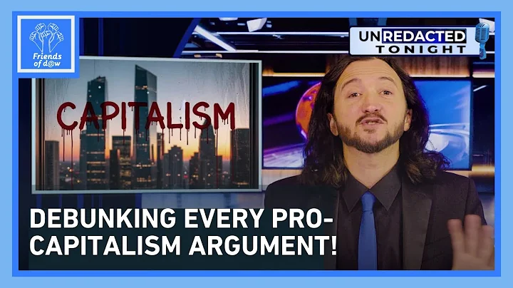 Unredacted Tonight: Debunking Every Pro-Capitalism Argument!