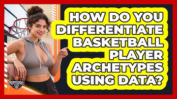 How Do You Differentiate Basketball Player Archetypes Using Data? - Basketball Stats Central