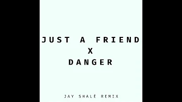 Just A Friend x Danger (Jay Shalé Remix)