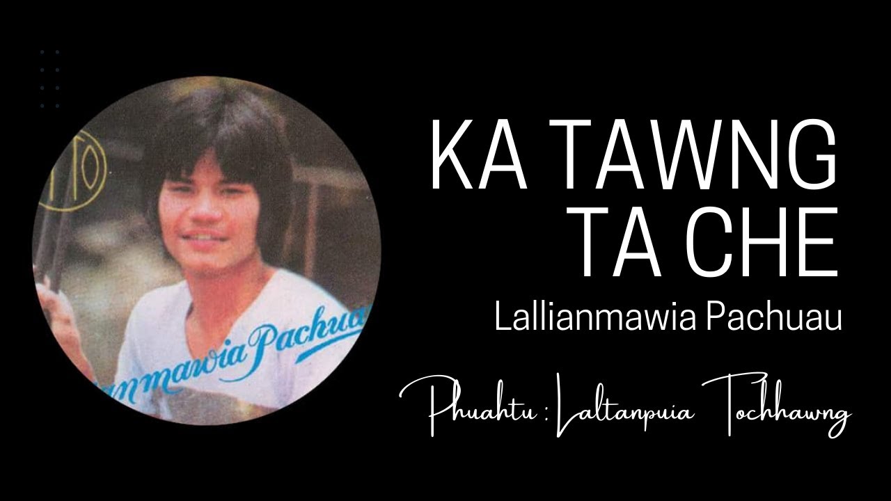 Lallianmawia Pachuau | Ka tawng ta che | Laltanpuia Tochhawng