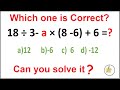 Quiz 46 |  Which one is Correct? | 18 ÷ 3- a × (8 -6)   6 =?