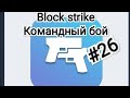 Block strike Командный бой #26