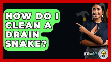 How Do I Clean A Drain Snake? - LearnToDIY360.com