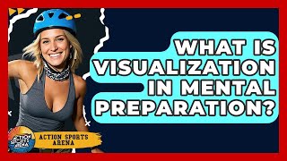 What Is Visualization In Mental Preparation - Action Sports Arena