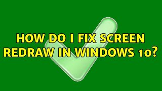 How do I fix screen redraw in Windows 10