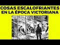 15 cosas escalofriantes que pasaban en la época victoriana